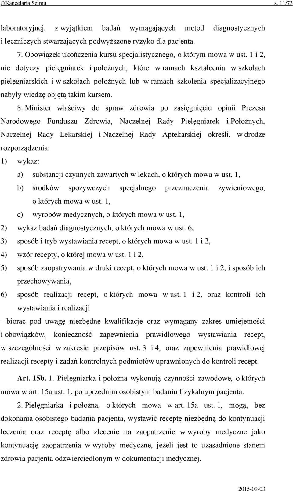 1 i 2, nie dotyczy pielęgniarek i położnych, które w ramach kształcenia w szkołach pielęgniarskich i w szkołach położnych lub w ramach szkolenia specjalizacyjnego nabyły wiedzę objętą takim kursem. 8.