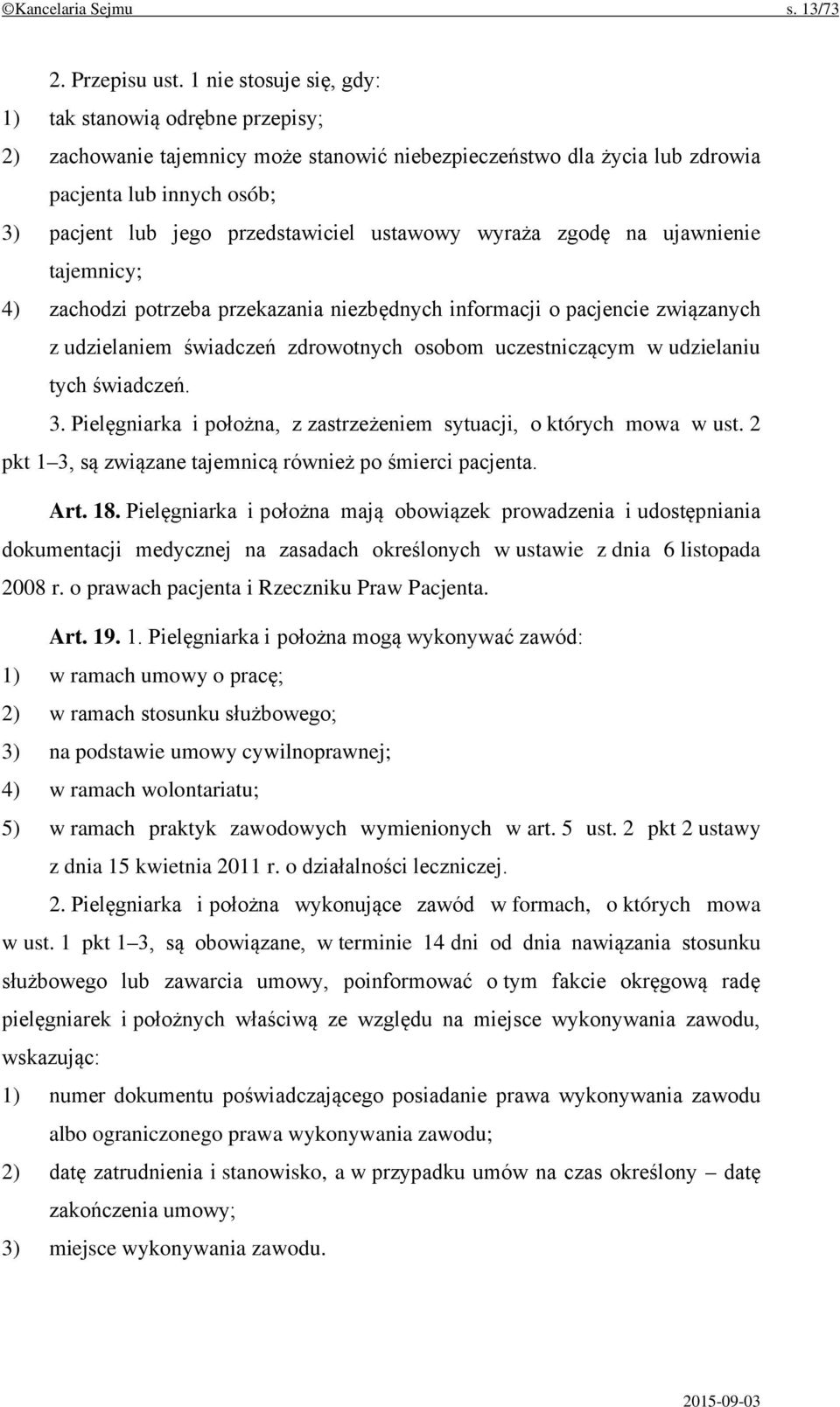 ustawowy wyraża zgodę na ujawnienie tajemnicy; 4) zachodzi potrzeba przekazania niezbędnych informacji o pacjencie związanych z udzielaniem świadczeń zdrowotnych osobom uczestniczącym w udzielaniu