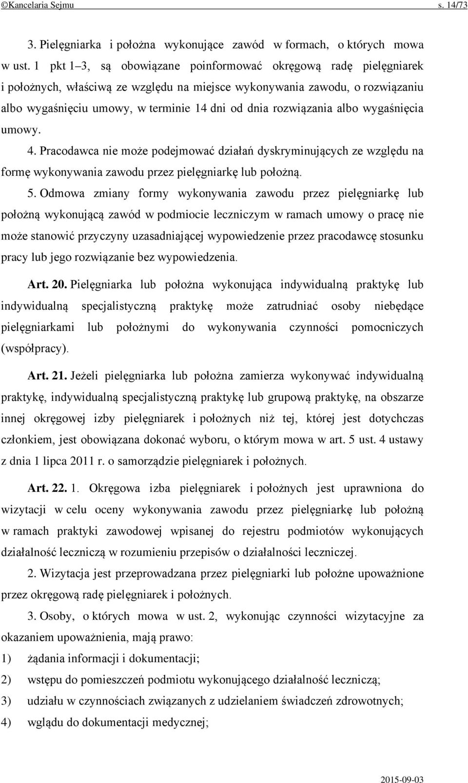 rozwiązania albo wygaśnięcia umowy. 4. Pracodawca nie może podejmować działań dyskryminujących ze względu na formę wykonywania zawodu przez pielęgniarkę lub położną. 5.