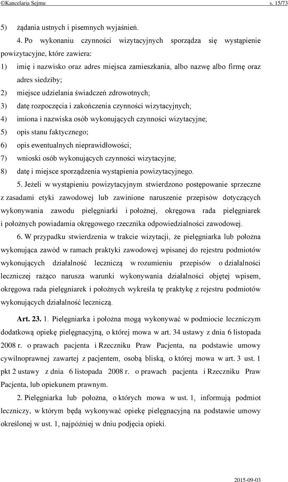 udzielania świadczeń zdrowotnych; 3) datę rozpoczęcia i zakończenia czynności wizytacyjnych; 4) imiona i nazwiska osób wykonujących czynności wizytacyjne; 5) opis stanu faktycznego; 6) opis