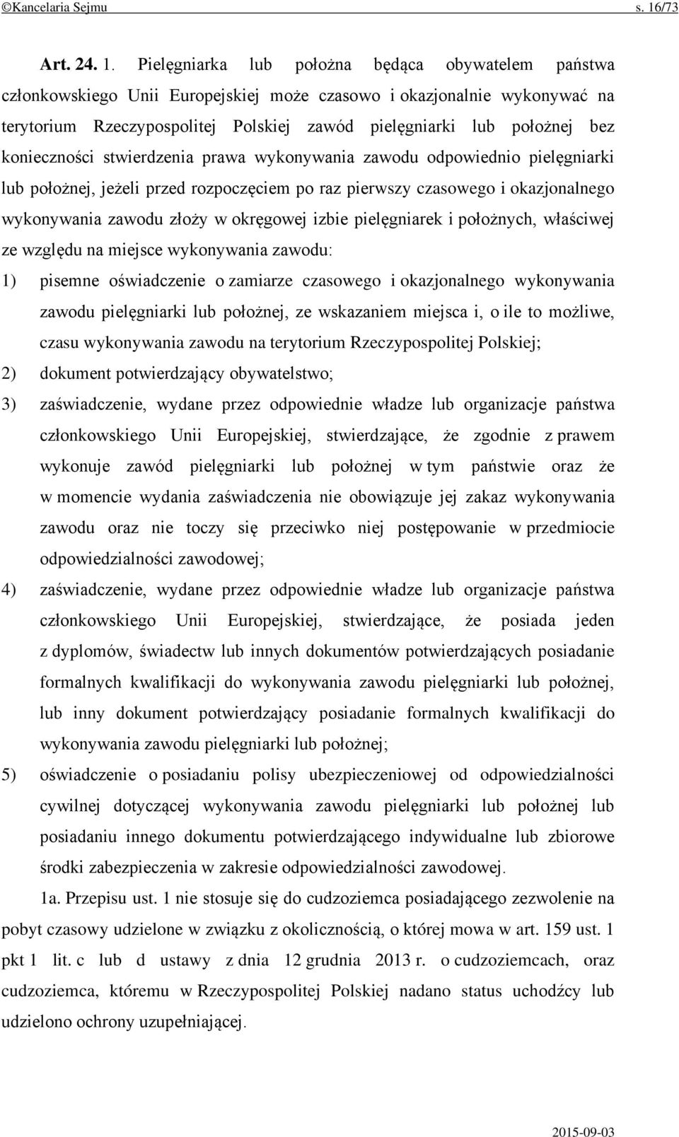 Pielęgniarka lub położna będąca obywatelem państwa członkowskiego Unii Europejskiej może czasowo i okazjonalnie wykonywać na terytorium Rzeczypospolitej Polskiej zawód pielęgniarki lub położnej bez