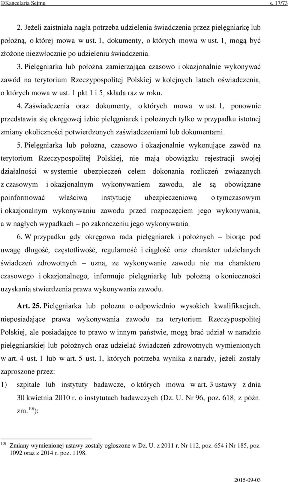 Pielęgniarka lub położna zamierzająca czasowo i okazjonalnie wykonywać zawód na terytorium Rzeczypospolitej Polskiej w kolejnych latach oświadczenia, o których mowa w ust.