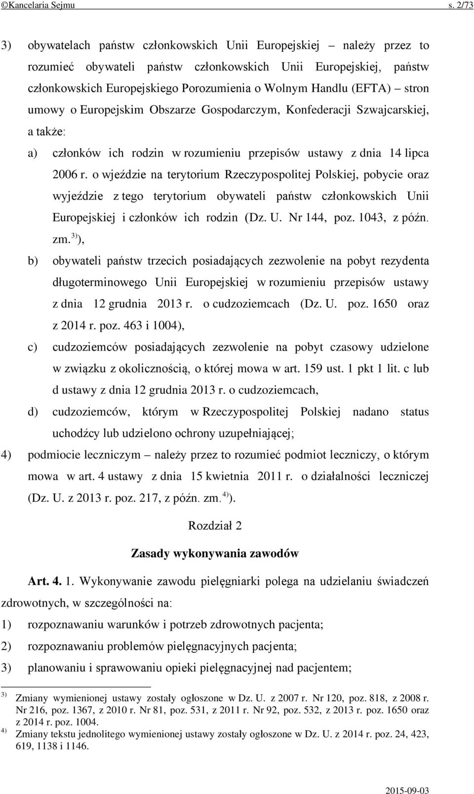 (EFTA) stron umowy o Europejskim Obszarze Gospodarczym, Konfederacji Szwajcarskiej, a także: a) członków ich rodzin w rozumieniu przepisów ustawy z dnia 14 lipca 2006 r.
