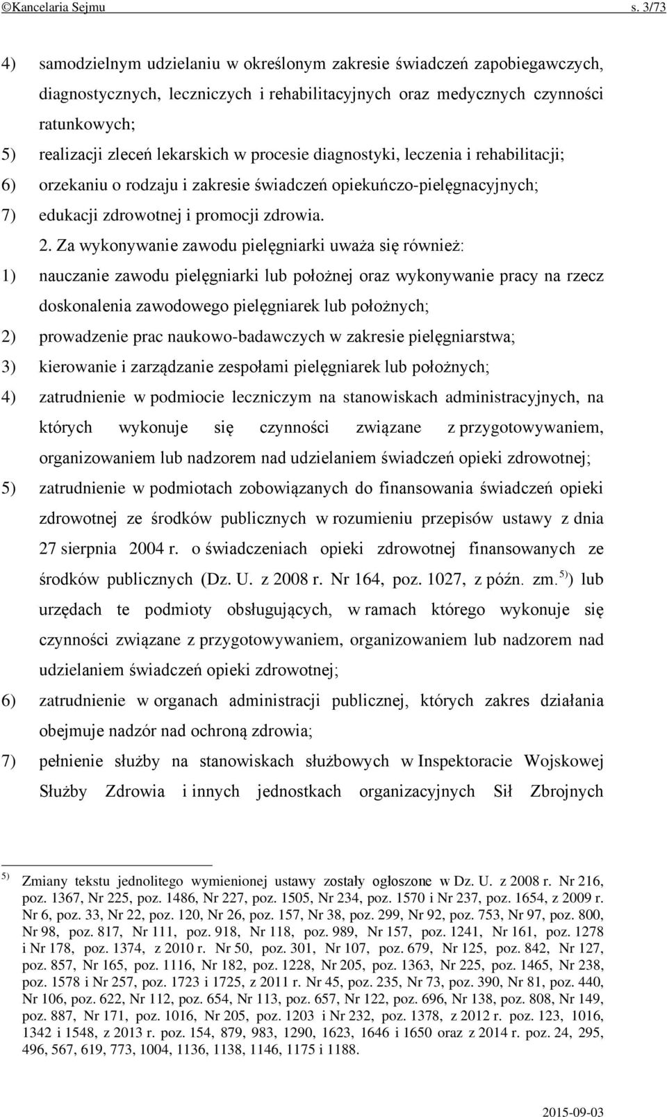 lekarskich w procesie diagnostyki, leczenia i rehabilitacji; 6) orzekaniu o rodzaju i zakresie świadczeń opiekuńczo-pielęgnacyjnych; 7) edukacji zdrowotnej i promocji zdrowia. 2.