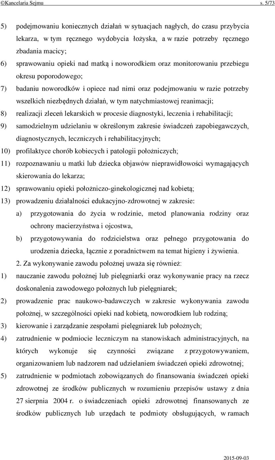 matką i noworodkiem oraz monitorowaniu przebiegu okresu poporodowego; 7) badaniu noworodków i opiece nad nimi oraz podejmowaniu w razie potrzeby wszelkich niezbędnych działań, w tym natychmiastowej