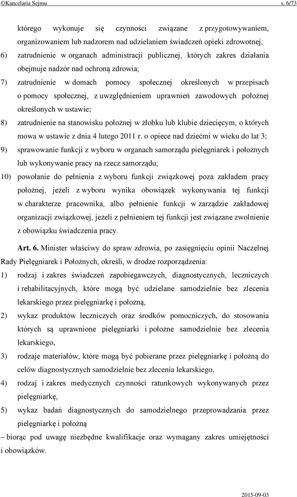 zakres działania obejmuje nadzór nad ochroną zdrowia; 7) zatrudnienie w domach pomocy społecznej określonych w przepisach o pomocy społecznej, z uwzględnieniem uprawnień zawodowych położnej