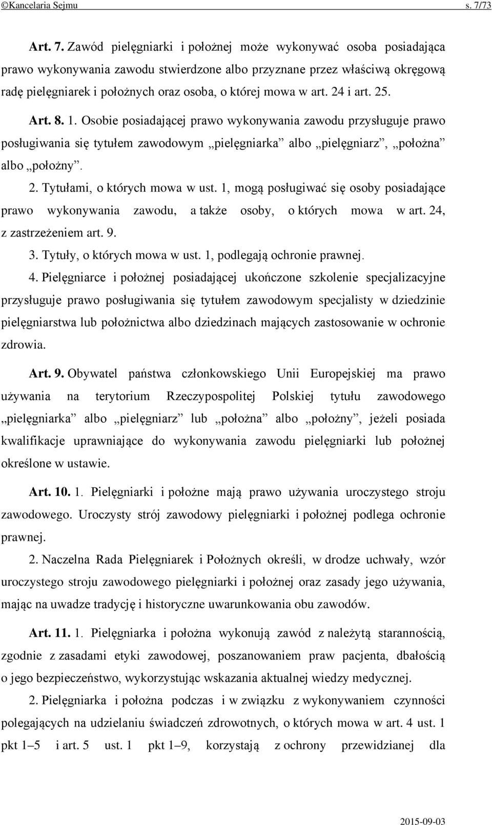 Zawód pielęgniarki i położnej może wykonywać osoba posiadająca prawo wykonywania zawodu stwierdzone albo przyznane przez właściwą okręgową radę pielęgniarek i położnych oraz osoba, o której mowa w