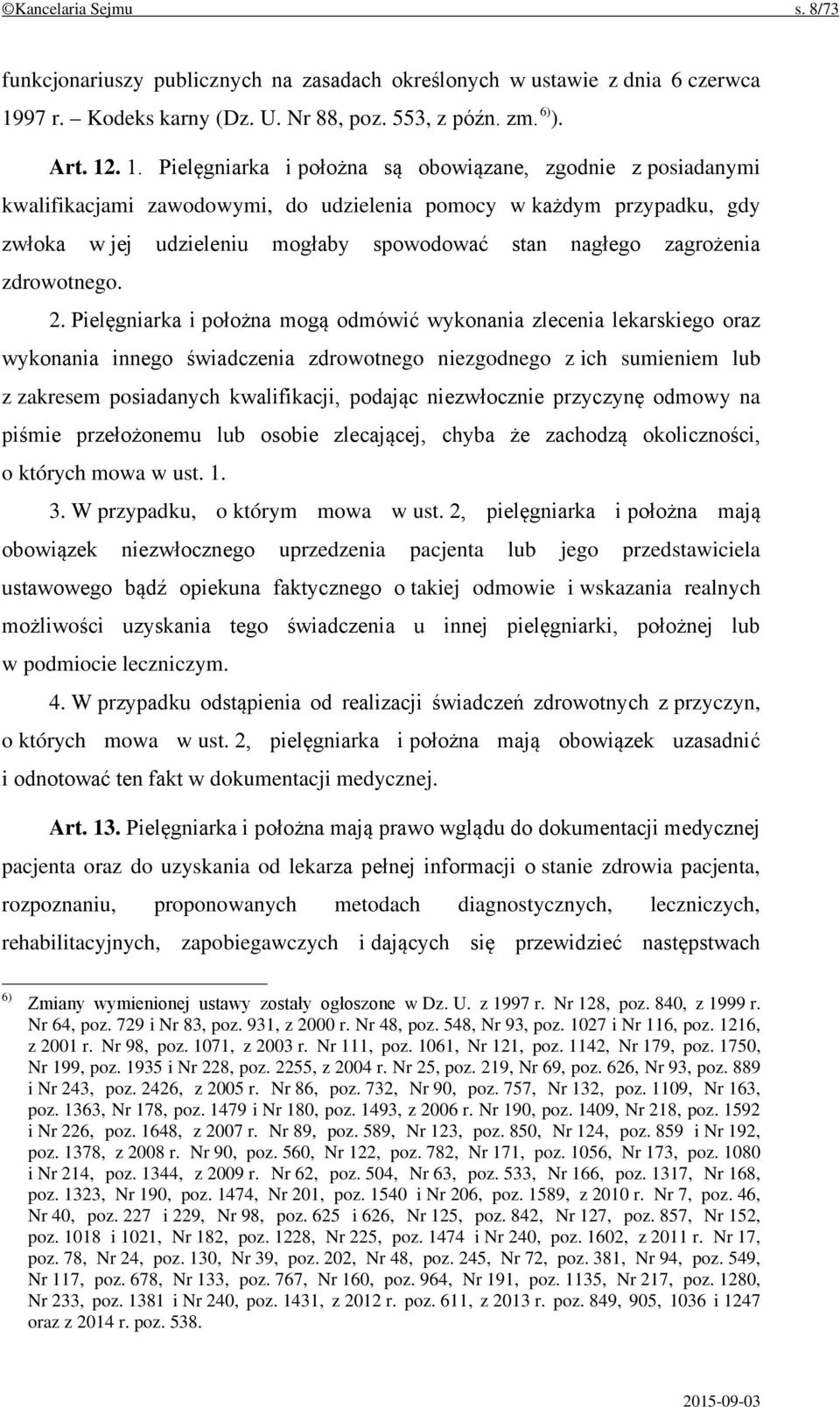. 1. Pielęgniarka i położna są obowiązane, zgodnie z posiadanymi kwalifikacjami zawodowymi, do udzielenia pomocy w każdym przypadku, gdy zwłoka w jej udzieleniu mogłaby spowodować stan nagłego