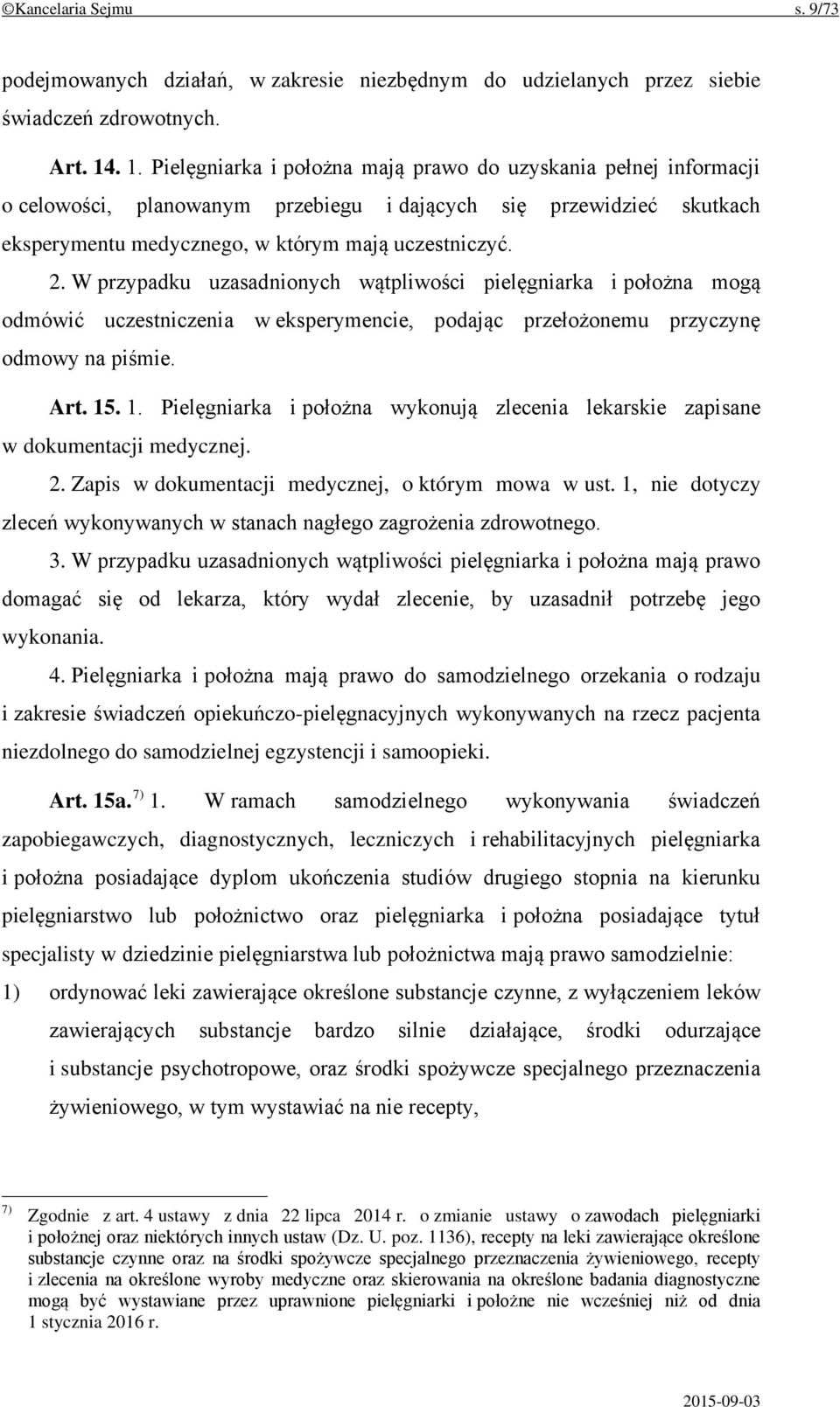W przypadku uzasadnionych wątpliwości pielęgniarka i położna mogą odmówić uczestniczenia w eksperymencie, podając przełożonemu przyczynę odmowy na piśmie. Art. 15