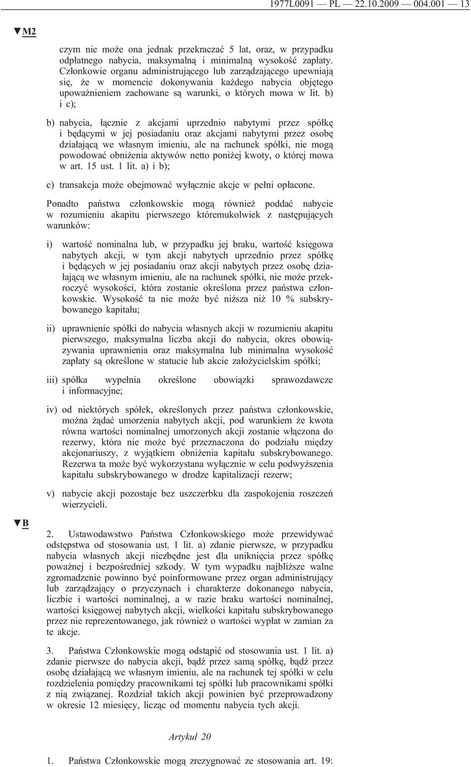 b) i c); b) nabycia, łącznie z akcjami uprzednio nabytymi przez spółkę i będącymi w jej posiadaniu oraz akcjami nabytymi przez osobę działającą we własnym imieniu, ale na rachunek spółki, nie mogą