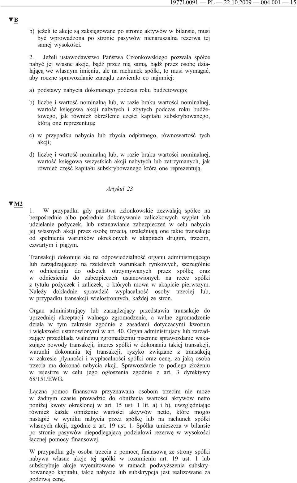 Jeżeli ustawodawstwo Państwa Członkowskiego pozwala spółce nabyć jej własne akcje, bądź przez nią samą, bądź przez osobę działającą we własnym imieniu, ale na rachunek spółki, to musi wymagać, aby