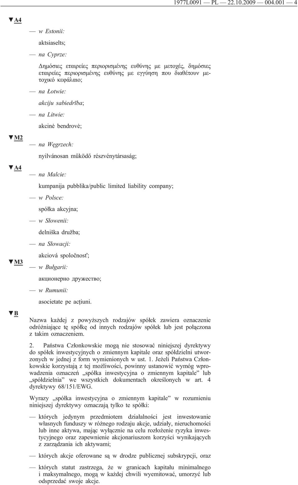 sabiedrība; na Litwie: akcinė bendrovė; M2 A4 M3 na Węgrzech: nyilvánosan működő részvénytársaság; na Malcie: kumpanija pubblika/public limited liability company; w Polsce: spółka akcyjna; wsłowenii: