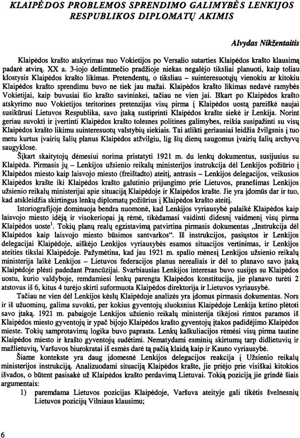 Pretendentų, o tiksliau - suinteresuotųjų vienokiu ar kitokiu Klaipėdos krašto sprendimu buvo ne tiek jau mažai.