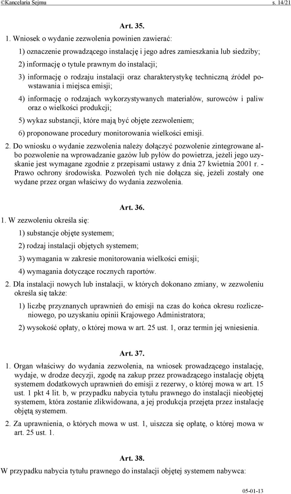 Wniosek o wydanie zezwolenia powinien zawierać: 1) oznaczenie prowadzącego instalację i jego adres zamieszkania lub siedziby; 2) informację o tytule prawnym do instalacji; 3) informację o rodzaju