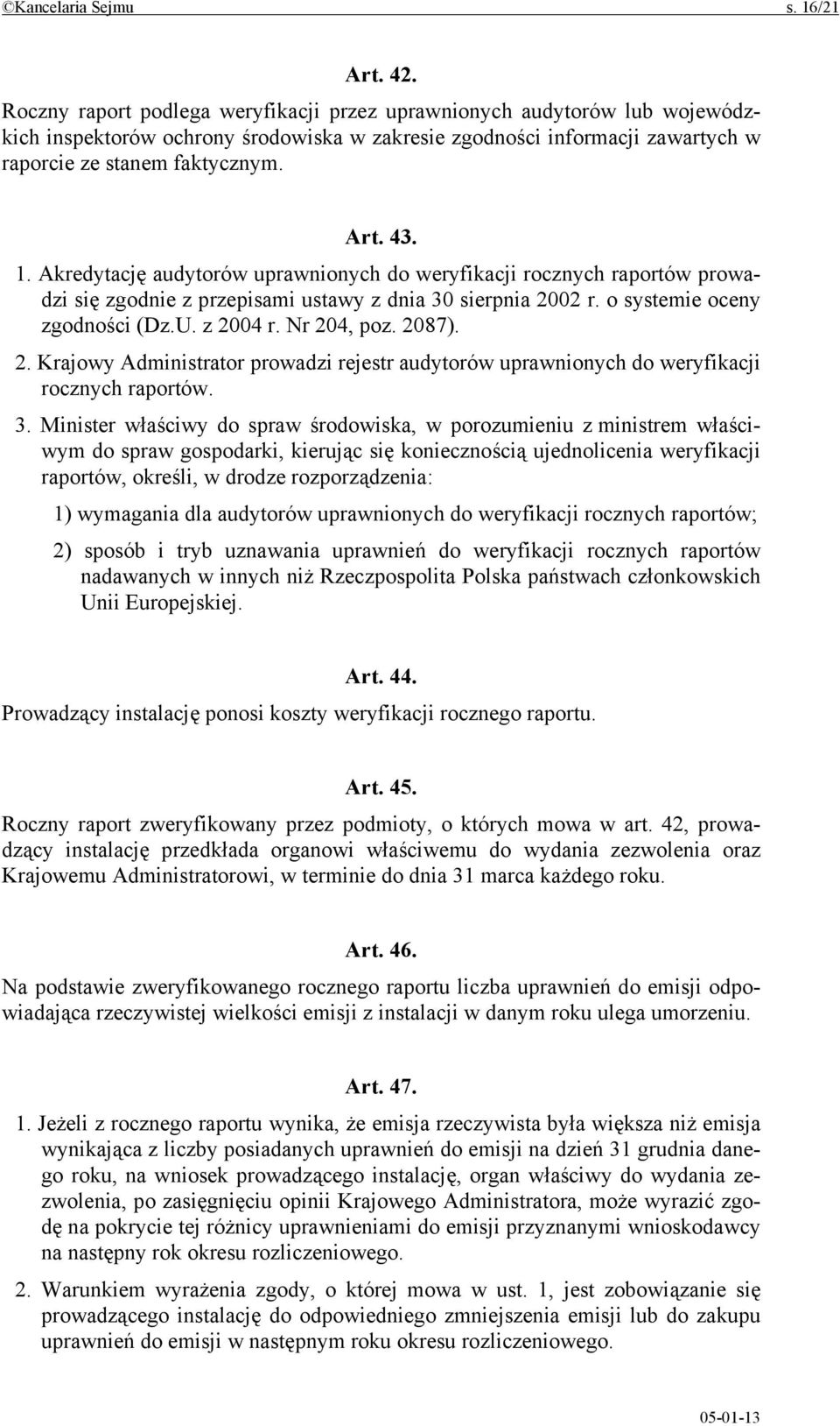 Akredytację audytorów uprawnionych do weryfikacji rocznych raportów prowadzi się zgodnie z przepisami ustawy z dnia 30 sierpnia 2002 r. o systemie oceny zgodności (Dz.U. z 2004 r. Nr 204, poz. 2087).