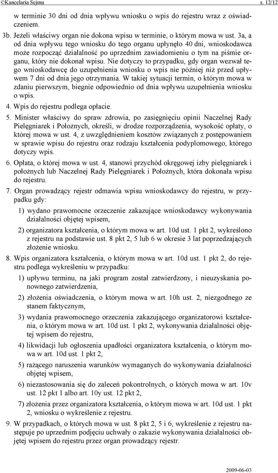 Nie dotyczy to przypadku, gdy organ wezwał tego wnioskodawcę do uzupełnienia wniosku o wpis nie później niż przed upływem 7 dni od dnia jego otrzymania.