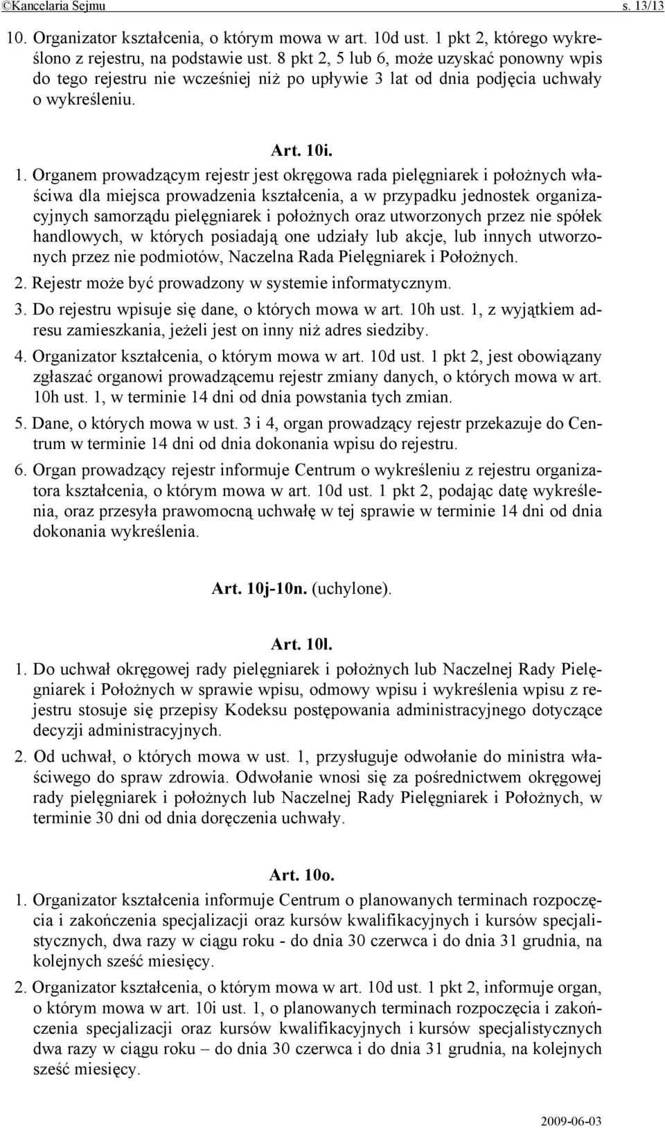 i. 1. Organem prowadzącym rejestr jest okręgowa rada pielęgniarek i położnych właściwa dla miejsca prowadzenia kształcenia, a w przypadku jednostek organizacyjnych samorządu pielęgniarek i położnych