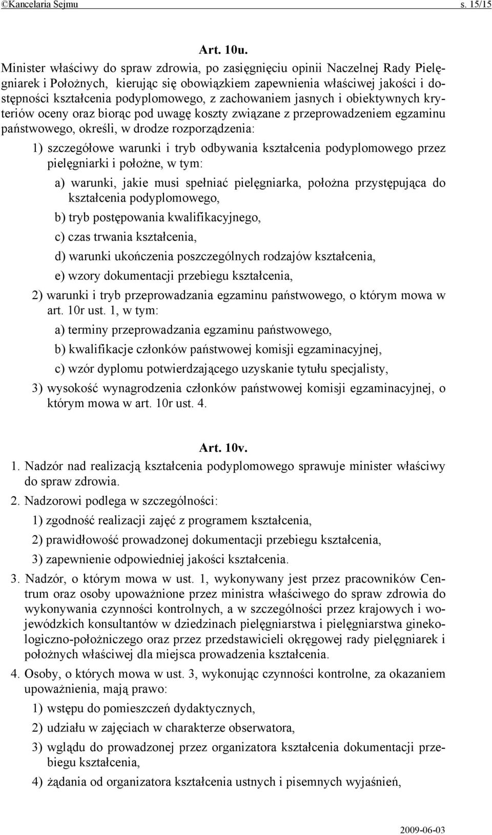zachowaniem jasnych i obiektywnych kryteriów oceny oraz biorąc pod uwagę koszty związane z przeprowadzeniem egzaminu państwowego, określi, w drodze rozporządzenia: 1) szczegółowe warunki i tryb