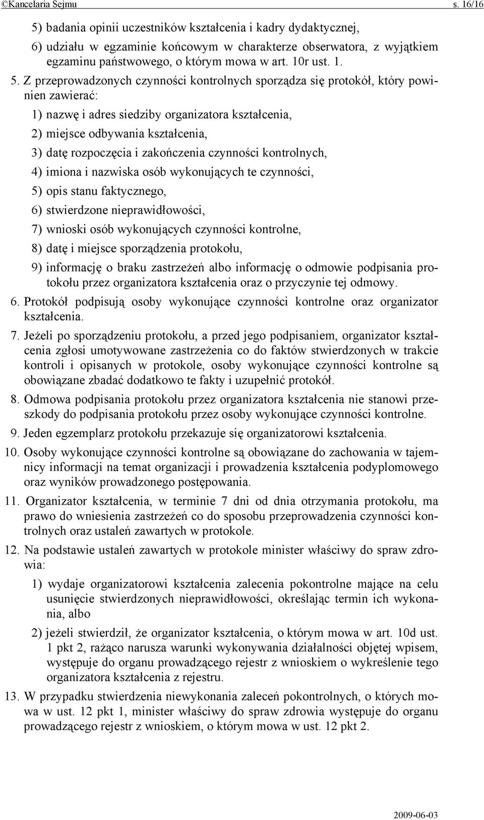 badania opinii uczestników kształcenia i kadry dydaktycznej, 6) udziału w egzaminie końcowym w charakterze obserwatora, z wyjątkiem egzaminu państwowego, o którym mowa w art. 10r ust. 1. 5.
