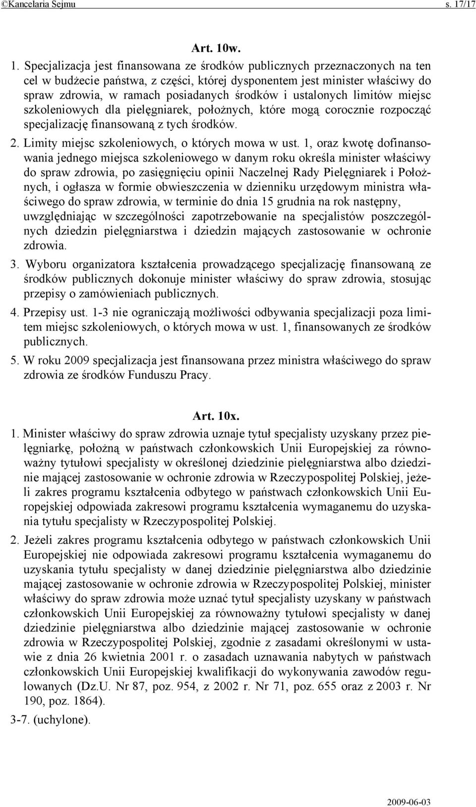 w. 1. Specjalizacja jest finansowana ze środków publicznych przeznaczonych na ten cel w budżecie państwa, z części, której dysponentem jest minister właściwy do spraw zdrowia, w ramach posiadanych