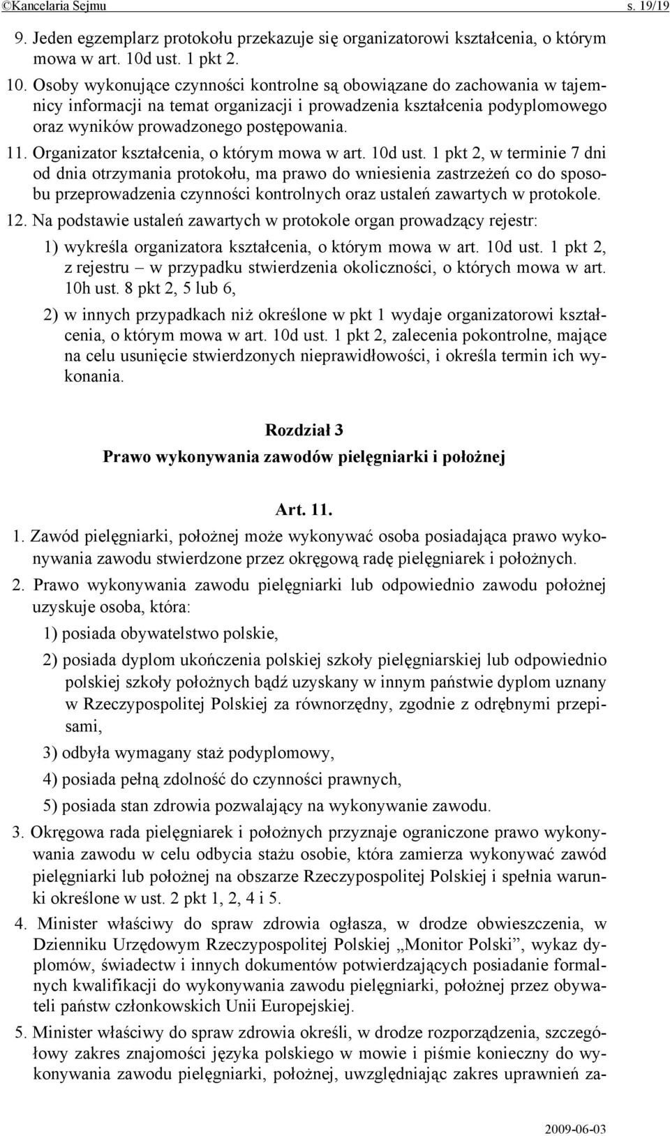 Osoby wykonujące czynności kontrolne są obowiązane do zachowania w tajemnicy informacji na temat organizacji i prowadzenia kształcenia podyplomowego oraz wyników prowadzonego postępowania. 11.