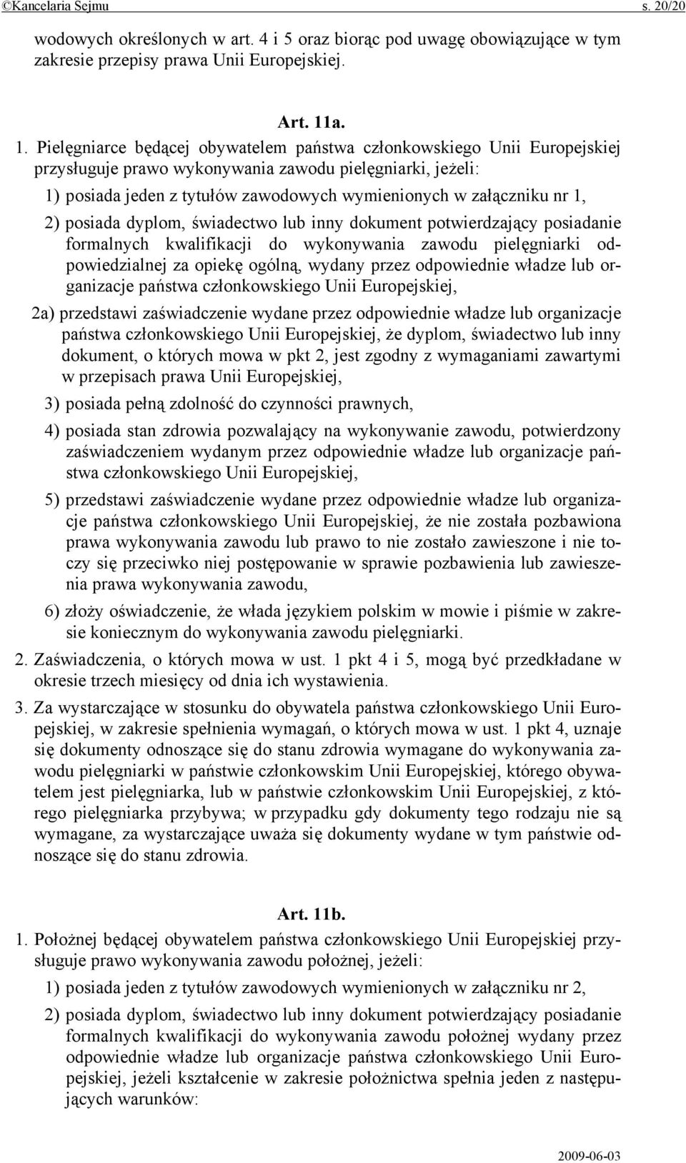 załączniku nr 1, 2) posiada dyplom, świadectwo lub inny dokument potwierdzający posiadanie formalnych kwalifikacji do wykonywania zawodu pielęgniarki odpowiedzialnej za opiekę ogólną, wydany przez