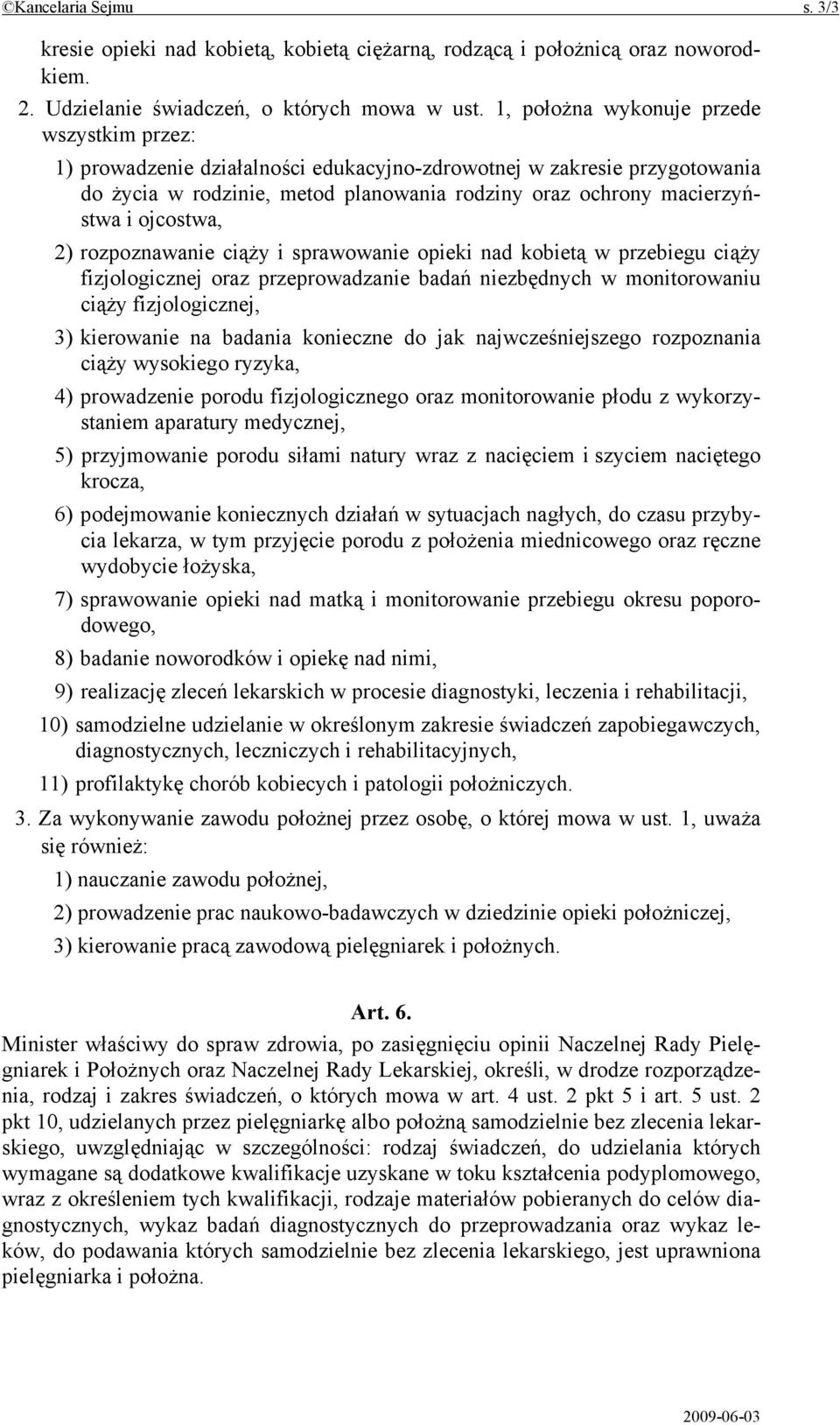 ojcostwa, 2) rozpoznawanie ciąży i sprawowanie opieki nad kobietą w przebiegu ciąży fizjologicznej oraz przeprowadzanie badań niezbędnych w monitorowaniu ciąży fizjologicznej, 3) kierowanie na