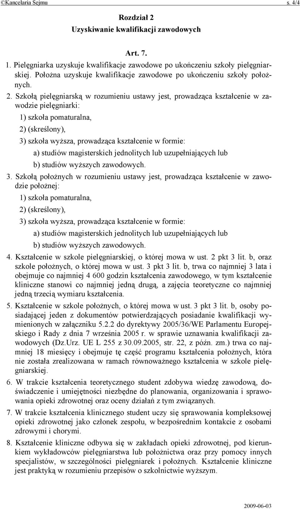 Szkołą pielęgniarską w rozumieniu ustawy jest, prowadząca kształcenie w zawodzie pielęgniarki: 1) szkoła pomaturalna, 2) (skreślony), 3) szkoła wyższa, prowadząca kształcenie w formie: a) studiów