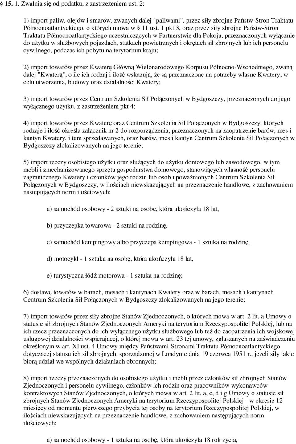 1 pkt 3, oraz przez siły zbrojne Państw-Stron Traktatu Północnoatlantyckiego uczestniczących w Partnerstwie dla Pokoju, przeznaczonych wyłącznie do użytku w służbowych pojazdach, statkach