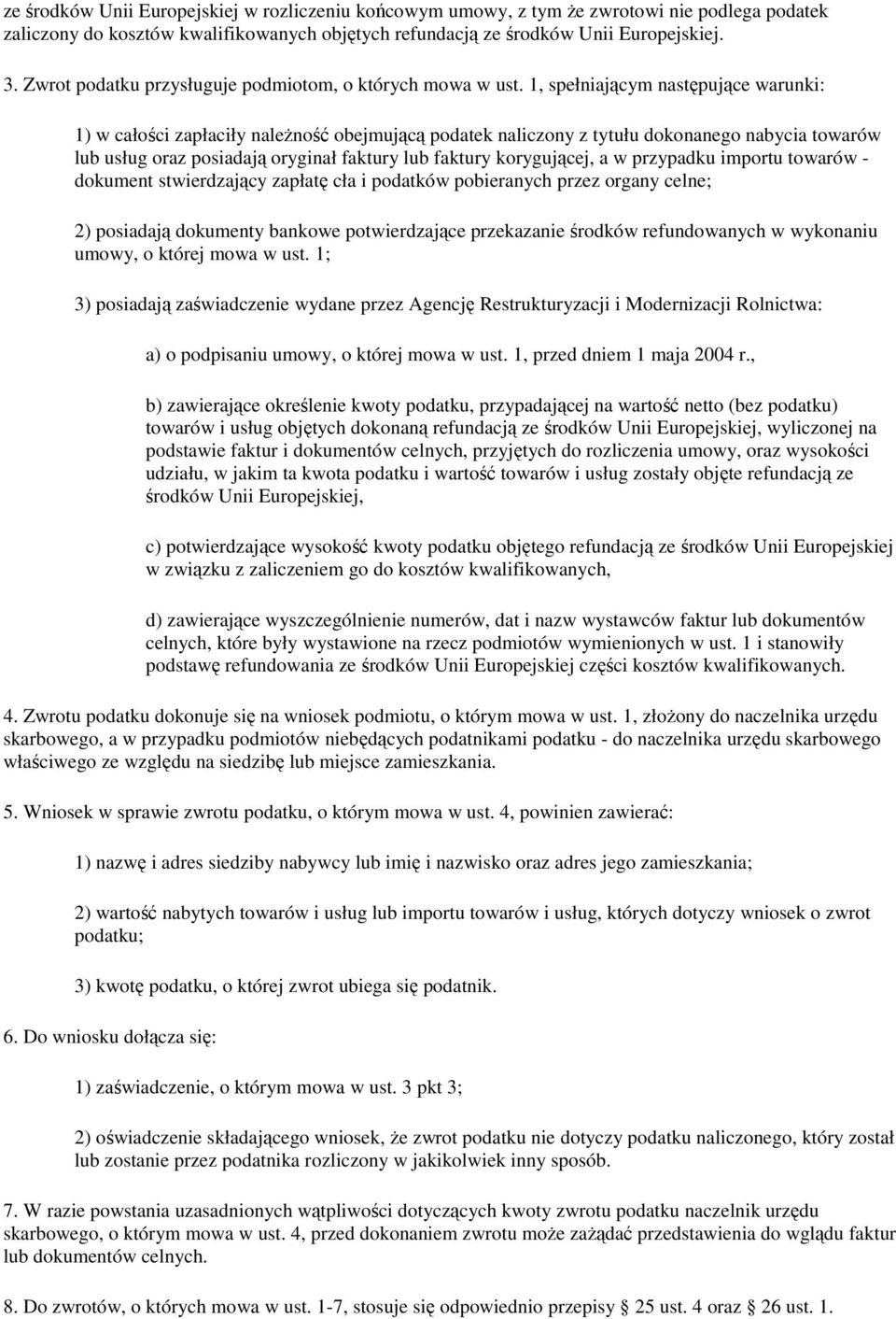 1, spełniającym następujące warunki: 1) w całości zapłaciły należność obejmującą podatek naliczony z tytułu dokonanego nabycia towarów lub usług oraz posiadają oryginał faktury lub faktury