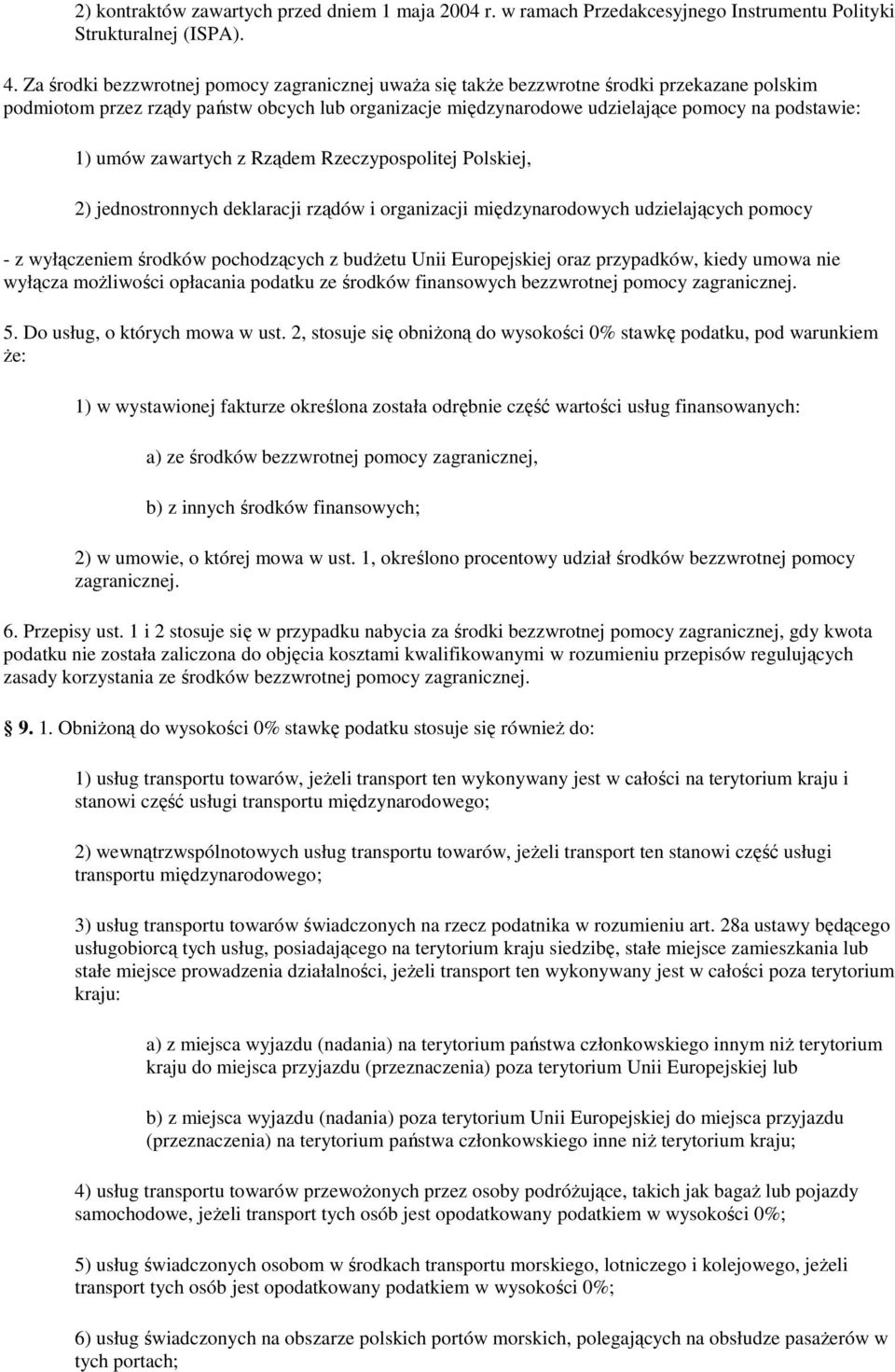 umów zawartych z Rządem Rzeczypospolitej Polskiej, 2) jednostronnych deklaracji rządów i organizacji międzynarodowych udzielających pomocy - z wyłączeniem środków pochodzących z budżetu Unii