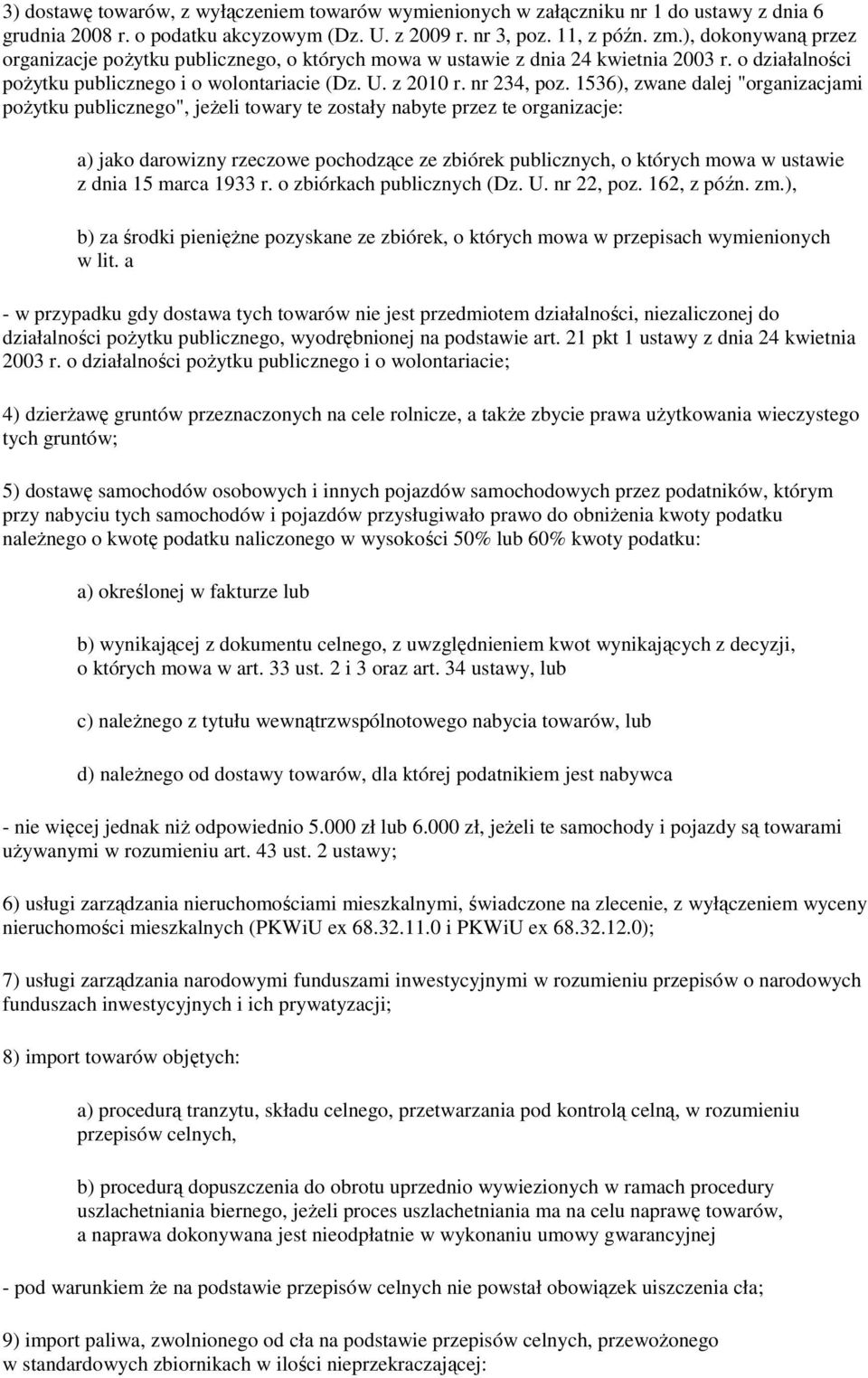 1536), zwane dalej "organizacjami pożytku publicznego", jeżeli towary te zostały nabyte przez te organizacje: a) jako darowizny rzeczowe pochodzące ze zbiórek publicznych, o których mowa w ustawie z