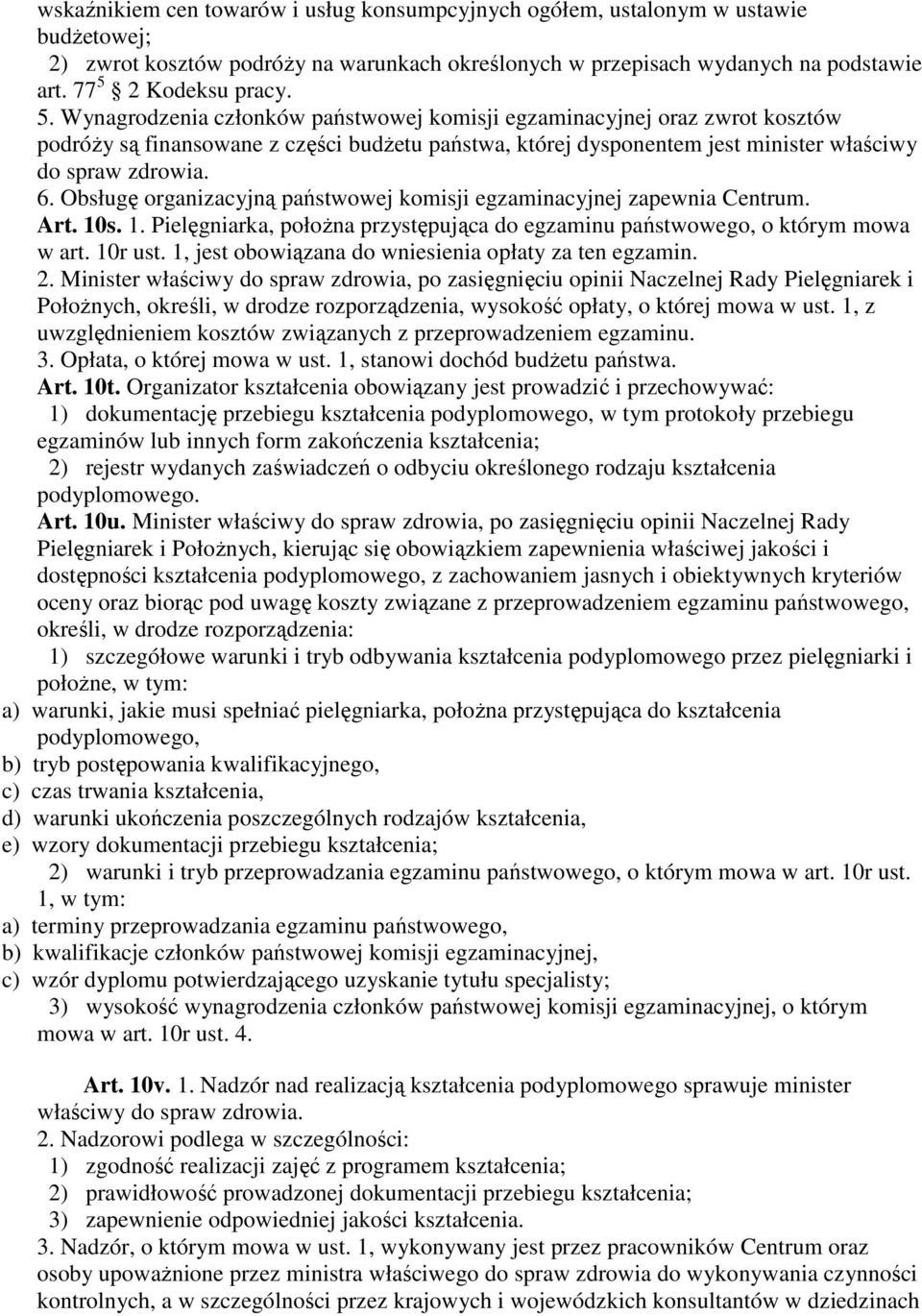 Obsługę organizacyjną państwowej komisji egzaminacyjnej zapewnia Centrum. Art. 10s. 1. Pielęgniarka, połoŝna przystępująca do egzaminu państwowego, o którym mowa w art. 10r ust.