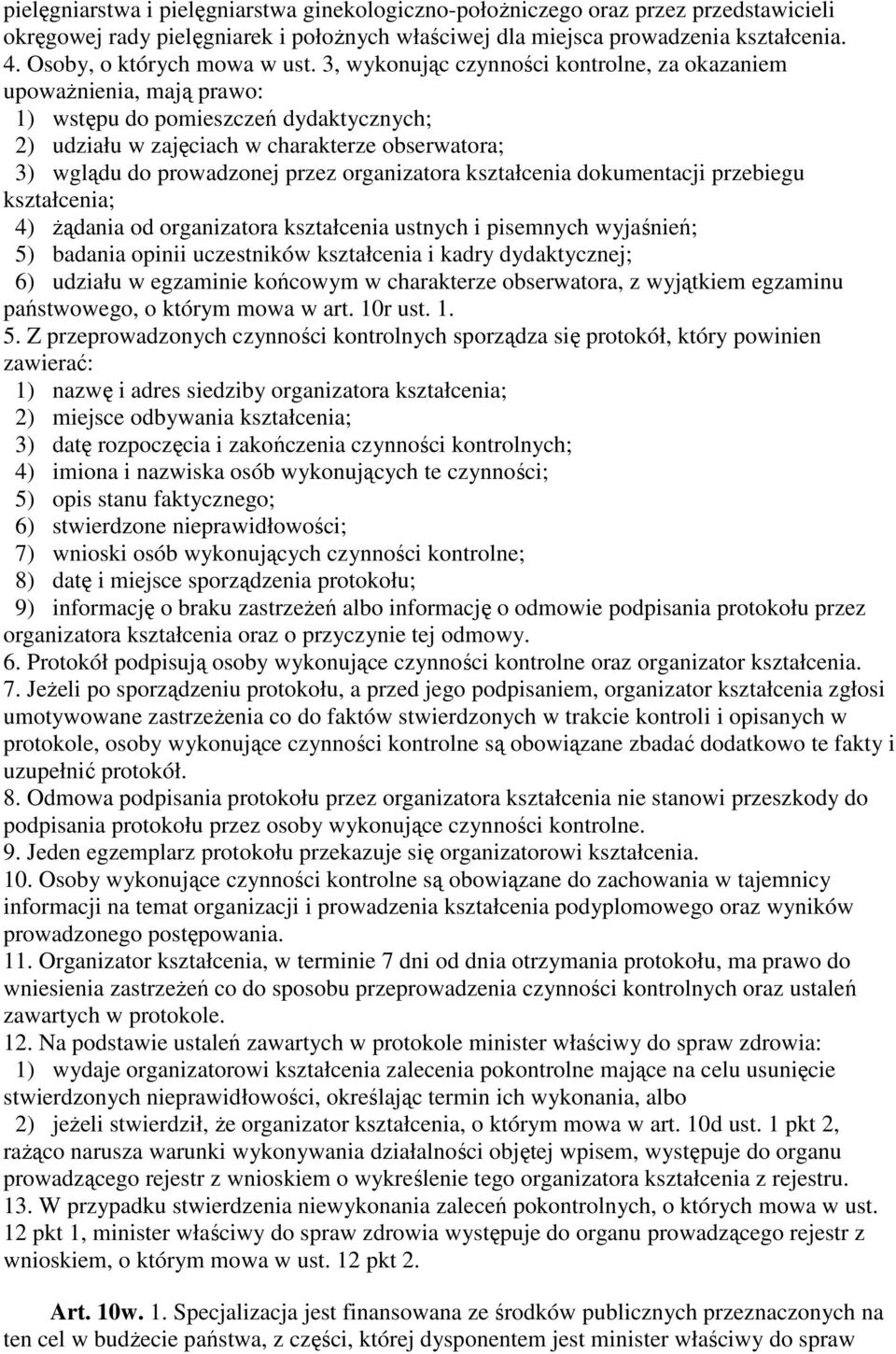3, wykonując czynności kontrolne, za okazaniem upowaŝnienia, mają prawo: 1) wstępu do pomieszczeń dydaktycznych; 2) udziału w zajęciach w charakterze obserwatora; 3) wglądu do prowadzonej przez