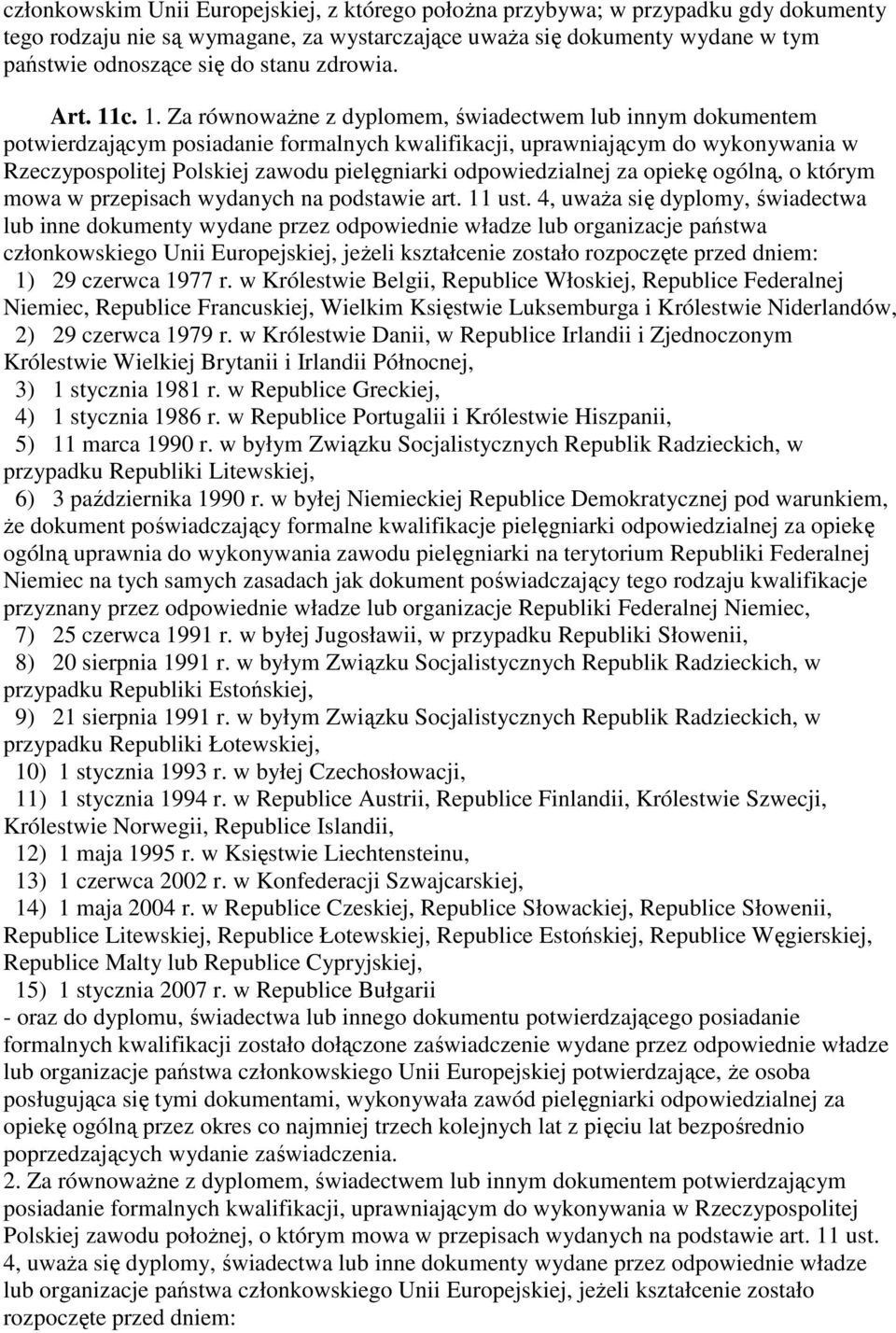 c. 1. Za równowaŝne z dyplomem, świadectwem lub innym dokumentem potwierdzającym posiadanie formalnych kwalifikacji, uprawniającym do wykonywania w Rzeczypospolitej Polskiej zawodu pielęgniarki
