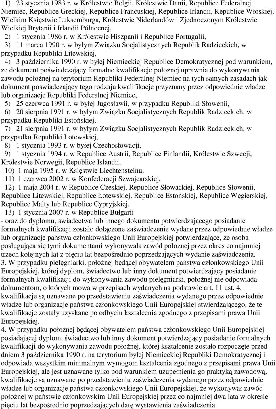 Niderlandów i Zjednoczonym Królestwie Wielkiej Brytanii i Irlandii Północnej, 2) 1 stycznia 1986 r. w Królestwie Hiszpanii i Republice Portugalii, 3) 11 marca 1990 r.