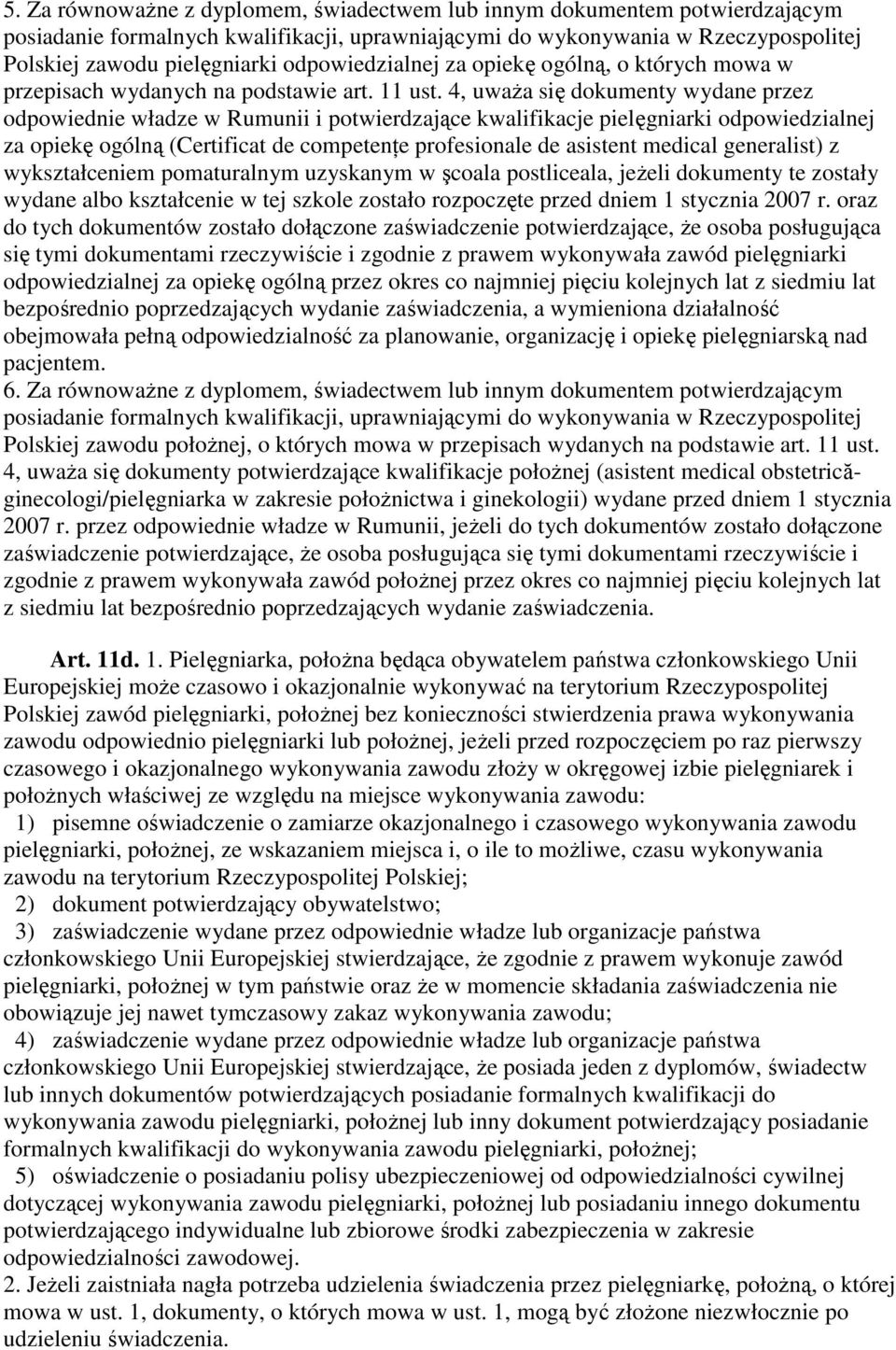 4, uwaŝa się dokumenty wydane przez odpowiednie władze w Rumunii i potwierdzające kwalifikacje pielęgniarki odpowiedzialnej za opiekę ogólną (Certificat de competenńe profesionale de asistent medical