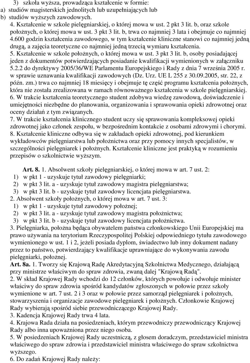 600 godzin kształcenia zawodowego, w tym kształcenie kliniczne stanowi co najmniej jedną drugą, a zajęcia teoretyczne co najmniej jedną trzecią wymiaru kształcenia. 5.