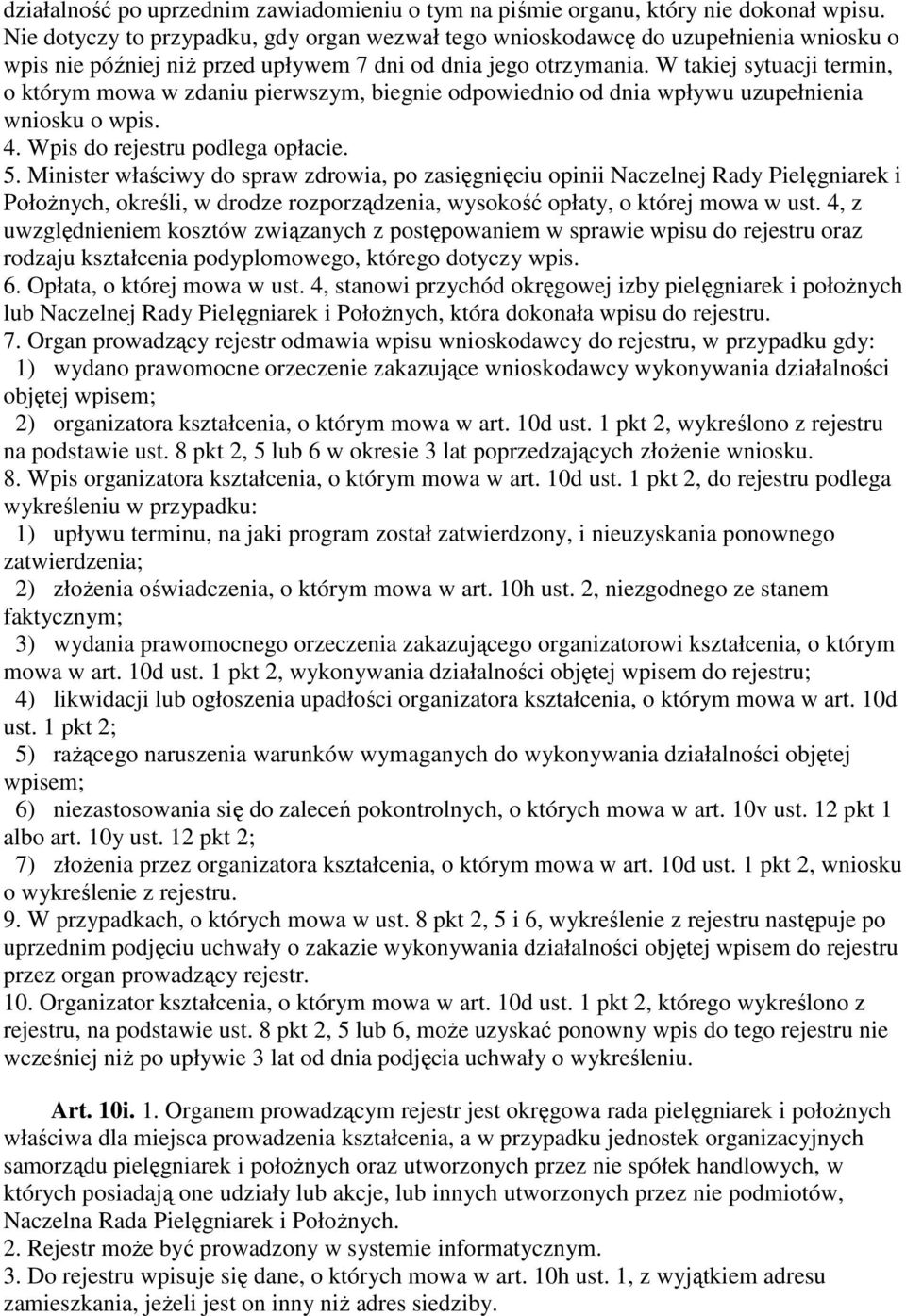 W takiej sytuacji termin, o którym mowa w zdaniu pierwszym, biegnie odpowiednio od dnia wpływu uzupełnienia wniosku o wpis. 4. Wpis do rejestru podlega opłacie. 5.