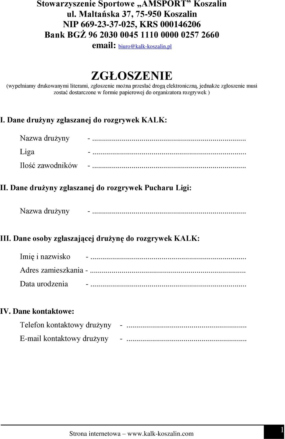 ) I. Dane drużyny zgłaszanej do rozgrywek KALK: Nazwa drużyny -... Liga -... Ilość zawodników -... II. Dane drużyny zgłaszanej do rozgrywek Pucharu Ligi: Nazwa drużyny -... III.