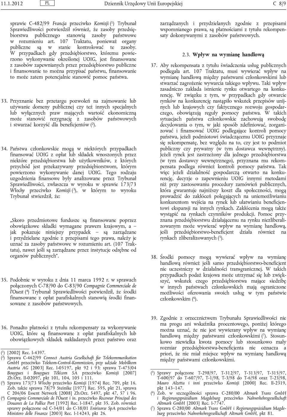 W przypadkach gdy przedsiębiorstwo, któremu powierzono wykonywanie określonej UOIG, jest finansowane z zasobów zapewnianych przez przedsiębiorstwo publiczne i finansowanie to można przypisać państwu,