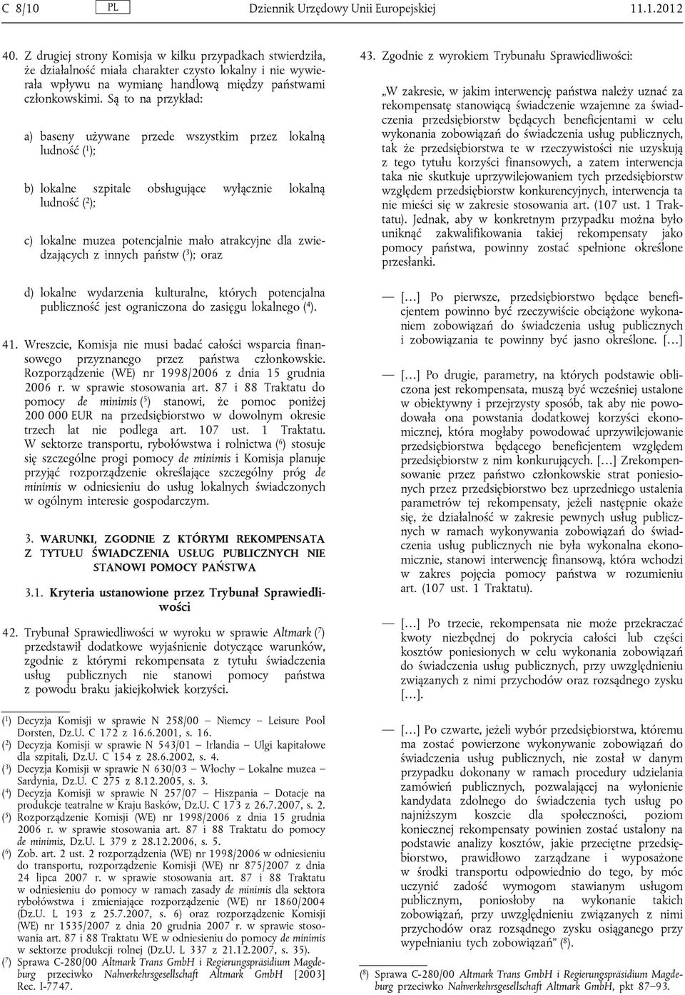 Są to na przykład: a) baseny używane przede wszystkim przez lokalną ludność ( 1 ); b) lokalne szpitale obsługujące wyłącznie lokalną ludność ( 2 ); c) lokalne muzea potencjalnie mało atrakcyjne dla