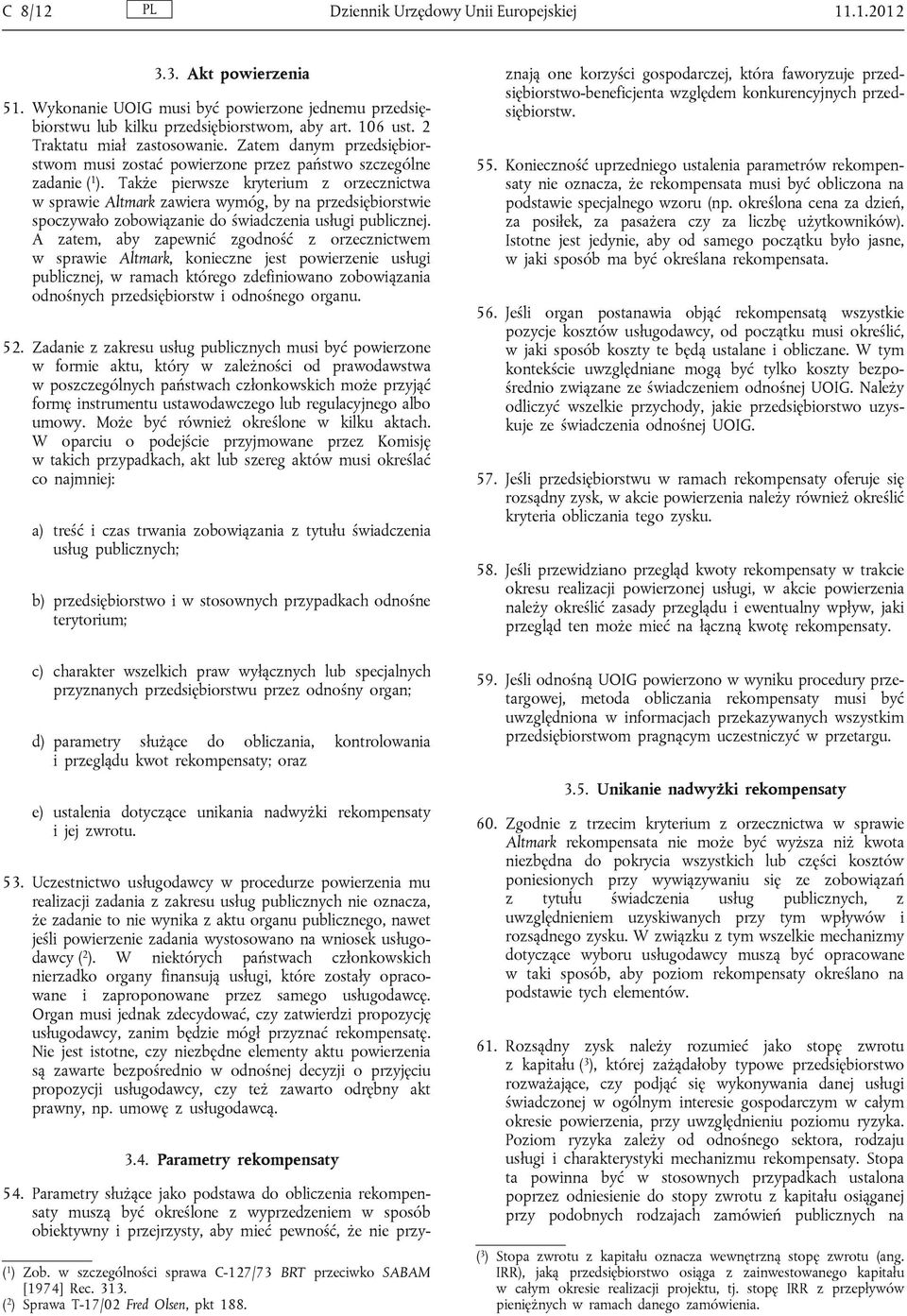 Także pierwsze kryterium z orzecznictwa w sprawie Altmark zawiera wymóg, by na przedsiębiorstwie spoczywało zobowiązanie do świadczenia usługi publicznej.