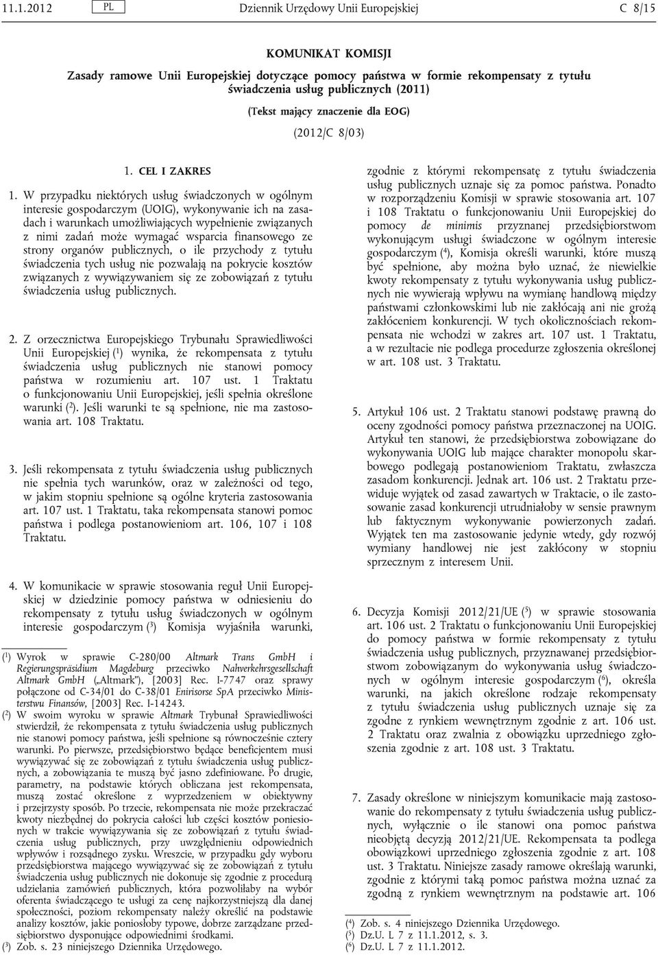 W przypadku niektórych usług świadczonych w ogólnym interesie gospodarczym (UOIG), wykonywanie ich na zasadach i warunkach umożliwiających wypełnienie związanych z nimi zadań może wymagać wsparcia