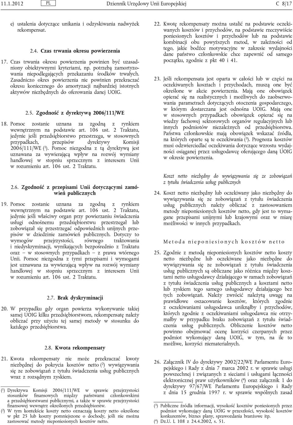 Zasadniczo okres powierzenia nie powinien przekraczać okresu koniecznego do amortyzacji najbardziej istotnych aktywów niezbędnych do oferowania danej UOIG. 2.5. Zgodność z dyrektywą 2006/111/WE 18.