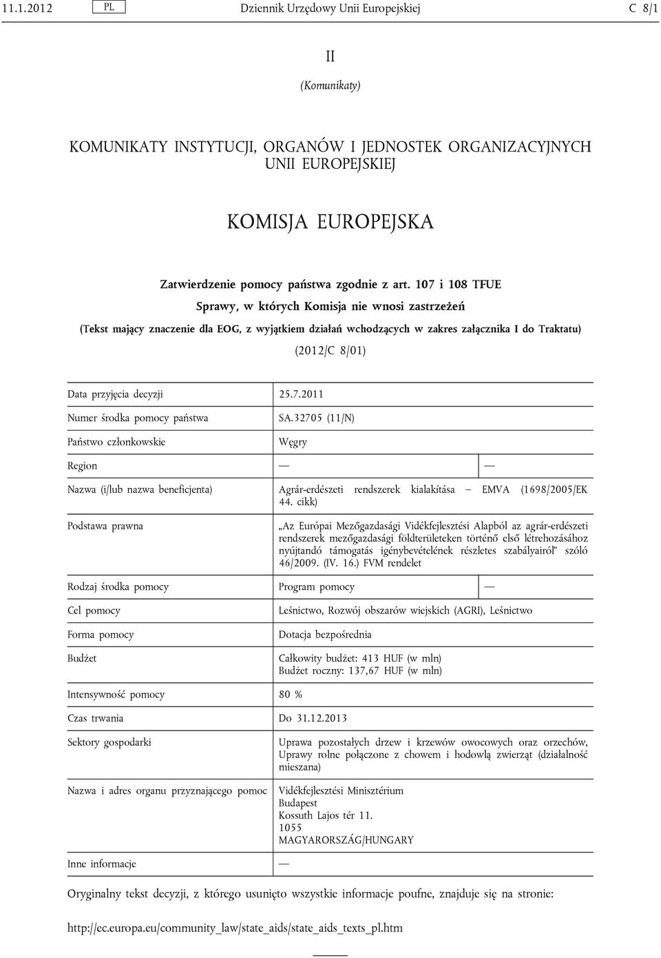 107 i 108 TFUE Sprawy, w których Komisja nie wnosi zastrzeżeń (Tekst mający znaczenie dla EOG, z wyjątkiem działań wchodzących w zakres załącznika I do Traktatu) (2012/C 8/01) Data przyjęcia decyzji