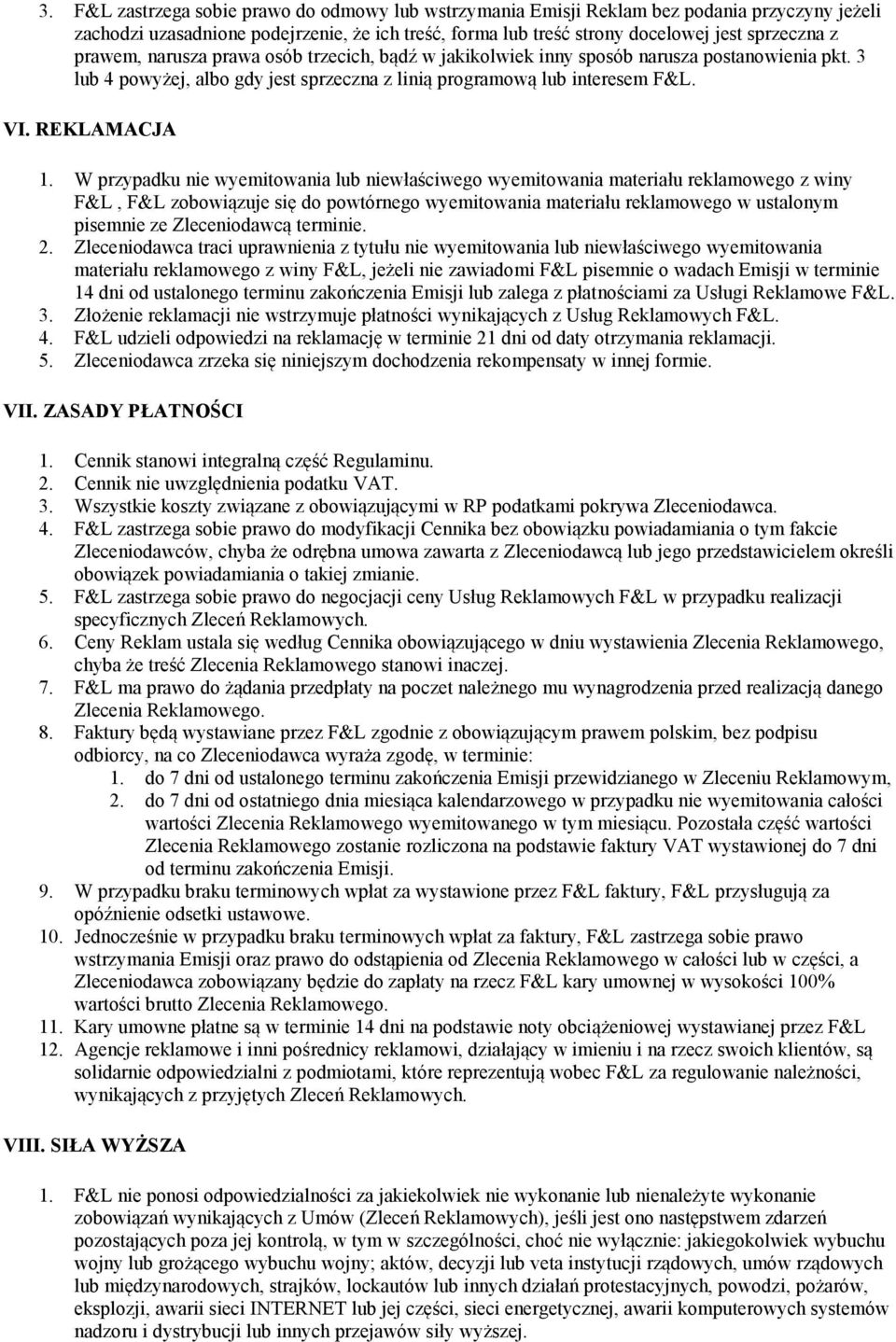 W przypadku nie wyemitowania lub niewłaściwego wyemitowania materiału reklamowego z winy F&L, F&L zobowiązuje się do powtórnego wyemitowania materiału reklamowego w ustalonym pisemnie ze
