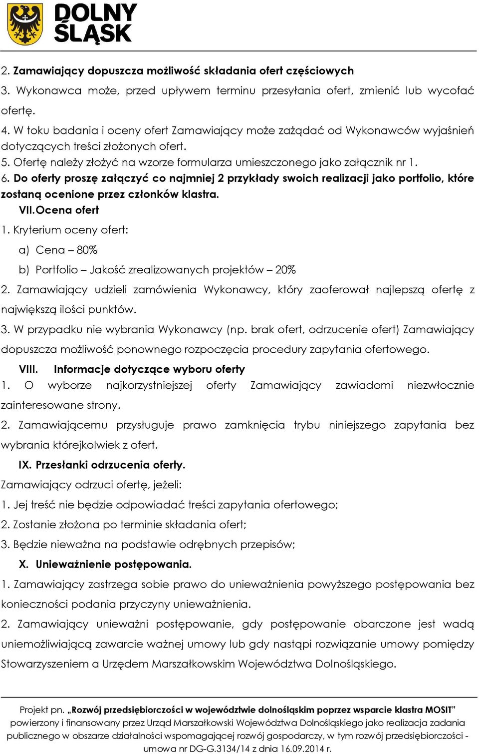 Do oferty proszę załączyć co najmniej 2 przykłady swoich realizacji jako portfolio, które zostaną ocenione przez członków klastra. VII. Ocena ofert 1.