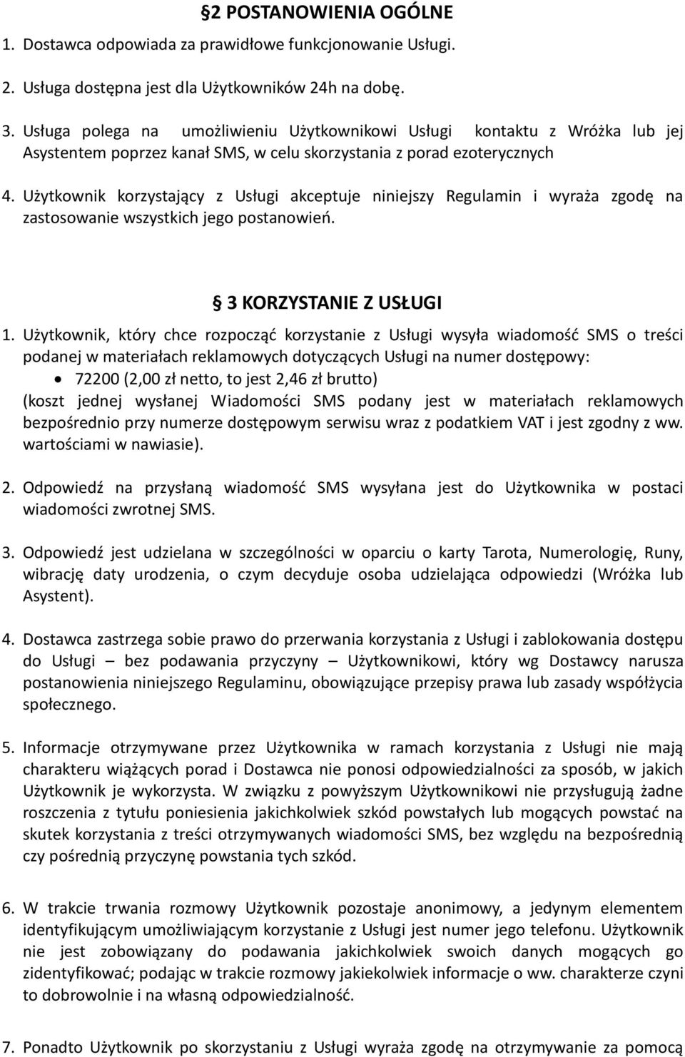 Użytkownik korzystający z Usługi akceptuje niniejszy Regulamin i wyraża zgodę na zastosowanie wszystkich jego postanowień. 3 KORZYSTANIE Z USŁUGI 1.