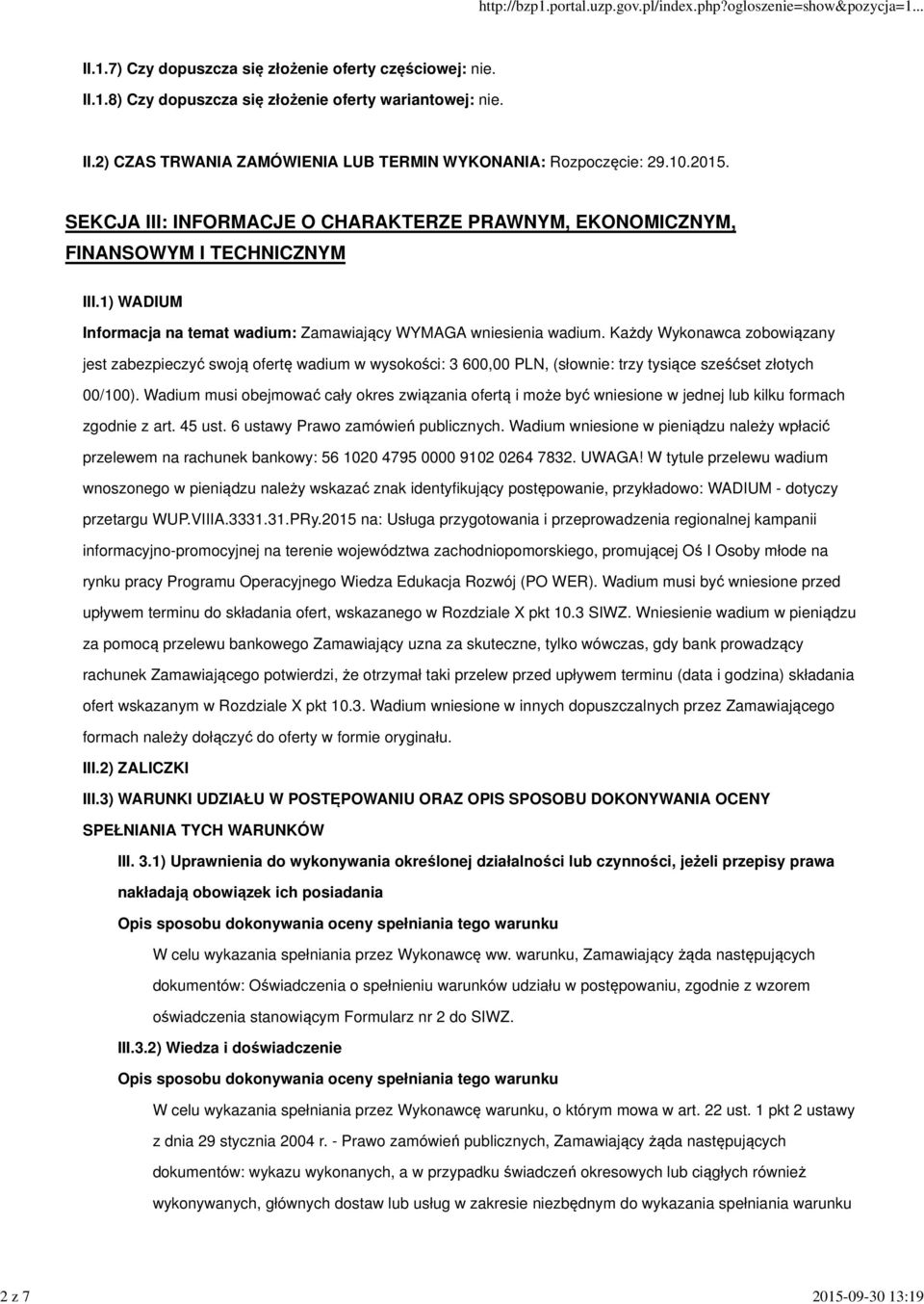 Każdy Wykonawca zobowiązany jest zabezpieczyć swoją ofertę wadium w wysokości: 3 600,00 PLN, (słownie: trzy tysiące sześćset złotych 00/100).